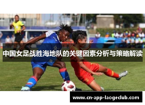 中国女足战胜海地队的关键因素分析与策略解读