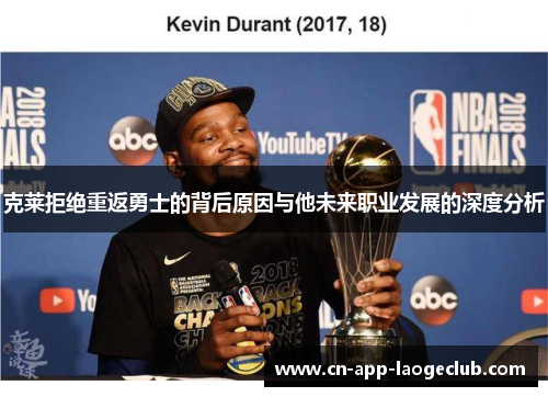 克莱拒绝重返勇士的背后原因与他未来职业发展的深度分析