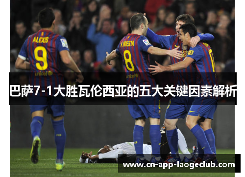 巴萨7-1大胜瓦伦西亚的五大关键因素解析