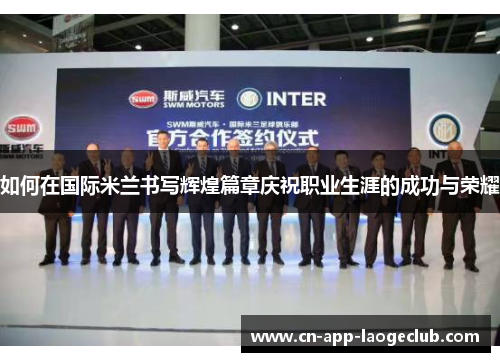 如何在国际米兰书写辉煌篇章庆祝职业生涯的成功与荣耀