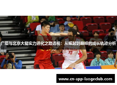 广厦与北京大腿实力进化之路透视：从崛起到巅峰的成长轨迹分析