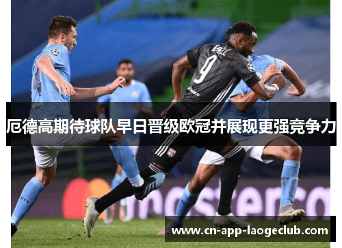 厄德高期待球队早日晋级欧冠并展现更强竞争力