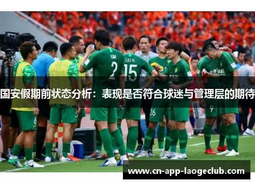 国安假期前状态分析：表现是否符合球迷与管理层的期待