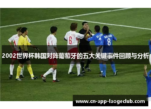 2002世界杯韩国对阵葡萄牙的五大关键事件回顾与分析