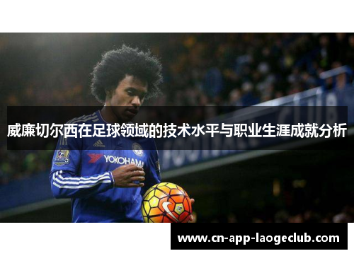 威廉切尔西在足球领域的技术水平与职业生涯成就分析