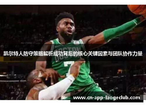凯尔特人防守策略解析成功背后的核心关键因素与团队协作力量