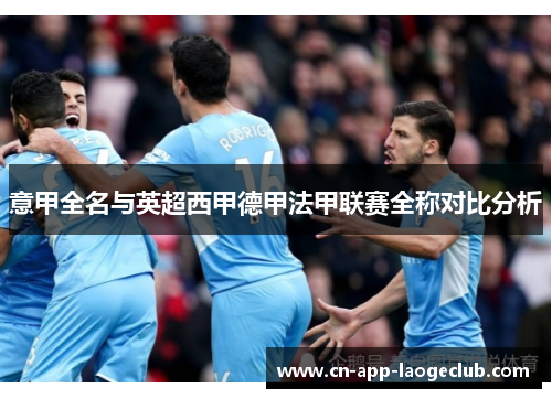 意甲全名与英超西甲德甲法甲联赛全称对比分析