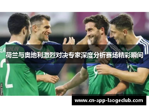 荷兰与奥地利激烈对决专家深度分析赛场精彩瞬间
