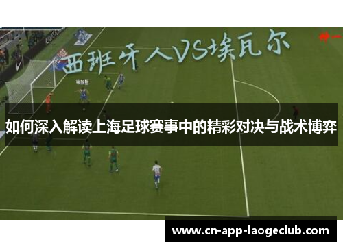 如何深入解读上海足球赛事中的精彩对决与战术博弈