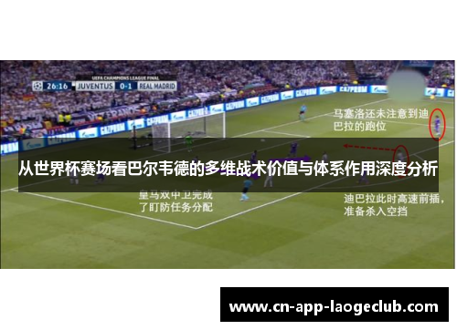 从世界杯赛场看巴尔韦德的多维战术价值与体系作用深度分析