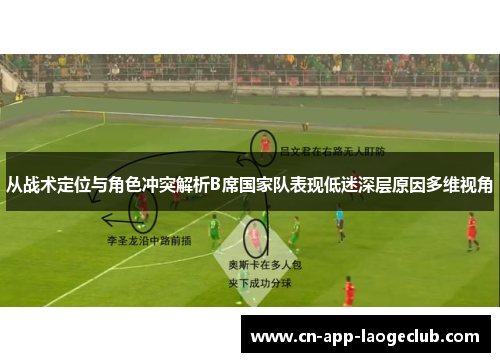 从战术定位与角色冲突解析B席国家队表现低迷深层原因多维视角 从战术定位与角色冲突解析B席国家队表现低迷深层原因多维视角