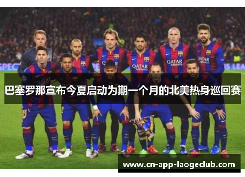 巴塞罗那宣布今夏启动为期一个月的北美热身巡回赛 巴塞罗那宣布今夏启动为期一个月的北美热身巡回赛