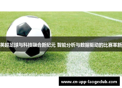 英超足球与科技融合新纪元 智能分析与数据驱动的比赛革新